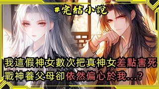 【完結小說】我是被戰神夫婦抱錯的養女，在寵愛下連被找回的真神女都幾次差點被我害死。所有人都說我有戰神的庇護才能橫行霸道，可是我卻大言不慚地說他們偏心，將他們告上了審判台小說一口氣看完已完結 [upl. by Drucill]