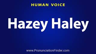 How To Pronounce Hazey Haley [upl. by Ramedlav108]