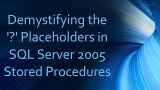 Demystifying the  Placeholders in SQL Server 2005 Stored Procedures [upl. by Stratton]