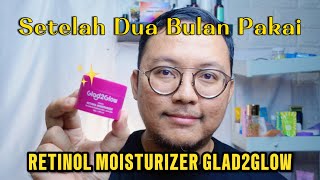 UPDATE PEMAKAIAN GLAD2GLOW RETINOL MOISTURIZER SETELA DUA BULAN [upl. by Priebe]