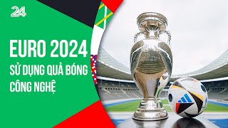 EURO 2024 sử dụng quả bóng công nghệ  VTV24 [upl. by Harrat]