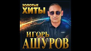 Игорь Ашуров  Золотые ХитыПРЕМЬЕРА 2021 [upl. by Harriet]