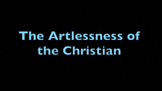 The Artlessness of the Christian [upl. by Nagram]