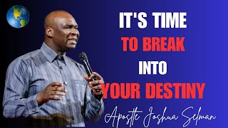 ITS TIME TO BREAK INTO YOUR DESTINY  APOSTLE JOSHUA SELMAN [upl. by Elohcim447]