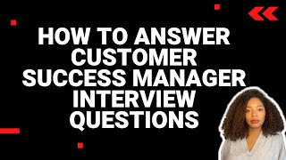 How to Answer Customer Success Manager Interview Questions with examples [upl. by Anirad520]