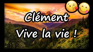 Clément VIVE LA VIE ET TOUS MES VOEUX joyeux anniversaire Clément bonne fête Clément [upl. by Jerrome]