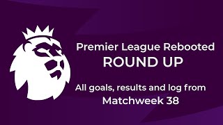 Premier League Goals Results amp Log  Matchweek 38 PL Rebooted [upl. by Eidoow]