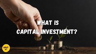 What Is Capital Investment  Types and Impact of Capital Investments on Business [upl. by Letch926]