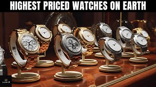 10 Highest Priced Watches on Earth [upl. by Nyleahcim327]