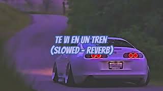 Te Vi en un tren  Slowed  Reverb [upl. by Ahsihat]