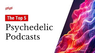 The Top 5 Psychedelic Podcasts in 2024 [upl. by Delilah]