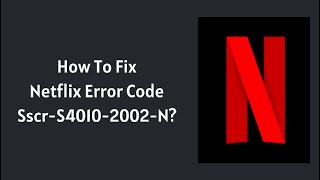 How To Fix Netflix Error Code Sscr S4010 2002 N [upl. by Baskett595]