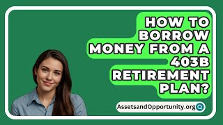 How To Borrow Money From A 403B Retirement Plan  AssetsandOpportunityorg [upl. by Quintus]