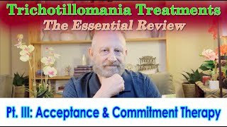 Trichotillomania TreatmentsThe Essential Review Pt III  Acceptance amp Commitment Therapy ACT [upl. by Dirfliw]