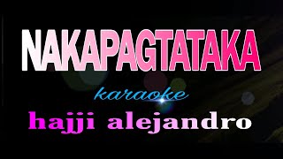 NAKAPAGTATAKA hajji alejandro karaoke [upl. by Schuyler879]