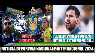 Alineaciones de Puebla vs Tigres por la Fecha 13 Clausura Liga MX 2024  Messi hablo sobre su retiro [upl. by Enimzaj849]