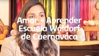 Escuela Waldorf de Cuernavaca  Amar Aprender  Pedagogía Waldorf [upl. by Eissirk570]