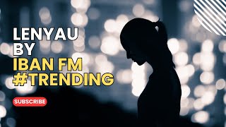 Lenyau by Iban FM  Lagu Iban Baru 2024 [upl. by Arait162]