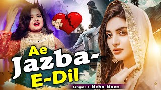 Neha Naaz New Ghazal  Ae Jazba E Dil  Heart Touching Beautiful Ghazal  New Broken Heart 2023 [upl. by Damian]