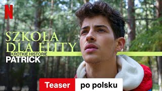 Szkoła dla elity – krótkie historie Patrick Sezon 1 Teaser  Zwiastun po polsku  Netflix [upl. by Yaluz]