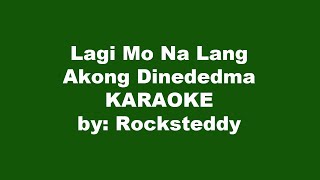 Rocksteddy Lagi Mo Na Lang Akong Dinededma Karaoke [upl. by Aronas]