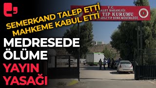 Medresede ölüme yayın yasağı Semerkand Vakfı talep etti mahkeme kabul etti [upl. by Aneelas]