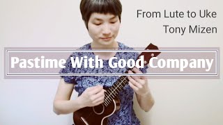 14《Pastime With Good Company》Ukulele From Lute to Uke arr Tony Mizen [upl. by Swehttam780]