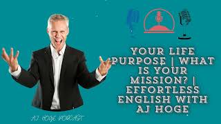 Your Life Purpose  What is your mission Effortless English with AJ Hoge  PhD in English AJ Hoge [upl. by Enelaehs]