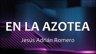 C0141 EN LA AZOTEA  Jesús Adrián Romero Letras [upl. by Dupaix]