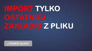 Power Query  Import TYLKO OSTATNIEJ zakładki z każdego pliku Excela w folderze [upl. by Eynenihc371]