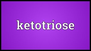 Ketotriose Meaning [upl. by Jansson649]