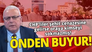 CHPLİLER ŞEHİT CENAZESİNE GELİRSE ORAYA KİMSEYİ SOKMAZMIŞ ÖNDEN BUYUR [upl. by Gingras]