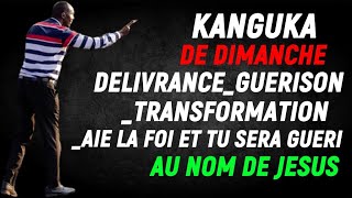 KANGUKA  DE DIMANCHE DELIVRANCEGUERISONTRANSFORMATIONAIE LA FOI ET TU SERA GUERI AU NOM DE JESUS [upl. by Lonni]