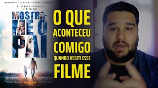 ASSISTI O FILME MOSTRA ME O PAI  E foi a experiência mais impactante que já tive [upl. by Afatsum]