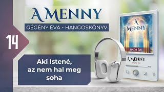 📖 14 Aki Istené az nem hal meg soha  A MENNY  hangoskönyv Gégény Éva [upl. by Serena]