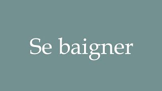 How to Pronounce Se baigner Bathing Correctly in French [upl. by Ribak250]