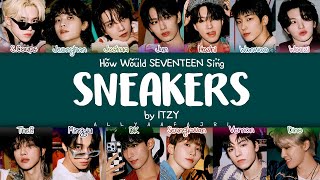 REMAKE How Would SEVENTEEN Sing SNEAKERS by ITZY w LYRICS [upl. by Ridglea]