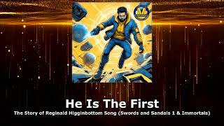 He Is The First  The Story of Reginald Higginbottom Song Swords and Sandals 1 amp Immortals [upl. by Annaeed]