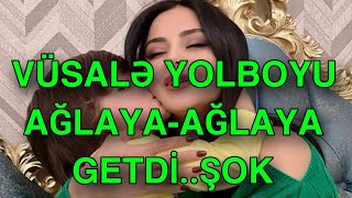 Vüsalə yolboyu ağlayaağlaya getdi [upl. by Won42]