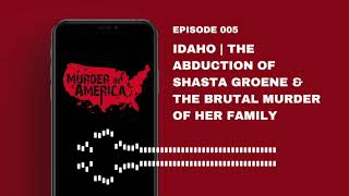 The Abduction of Shasta Groene amp the Brutal Murder of Her Family  MURDER IN AMERICA  EP 05  IDAHO [upl. by Pomfret]