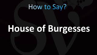 How to Pronounce House of Burgesses CORRECTLY [upl. by Hollis]