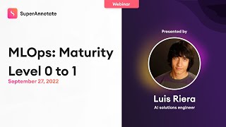 MLOps Maturity Level 0 to 1  SuperAnnotate Webinars September 27 2022 [upl. by Rosalind]