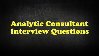 Analytic Consultant Interview Questions [upl. by Ahsiela]