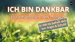 DANKBARKEITS Affirmationen für deinen Morgen 396 Hz befreit dich von Angst amp Schuld [upl. by Anecusa489]