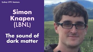 Simon Knapen LBNL The sound of dark matter [upl. by Pinto726]