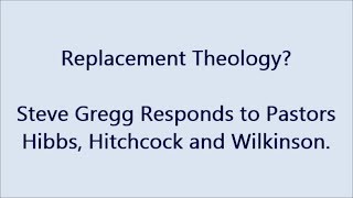 Replacement Theology Steve Gregg Responds to Pastors Hibbs Hitchcock and Wilkinson [upl. by Swanhildas681]