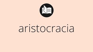 Que significa ARISTOCRACIA • aristocracia SIGNIFICADO • aristocracia DEFINICIÓN [upl. by Ellenod]