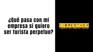 ¿Qué pasa con mi empresa si quiero ser Turista Perpetuo [upl. by Ltsyrk]