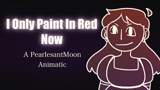 I Only Paint In Red Now  A PearlescentMoon Animatic [upl. by Alet]