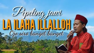 pepeling jawi LA ILAHA ILLALLOH ojo Siro banget bangetLANTUNAN ASYIQ [upl. by Polinski]